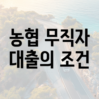 농협 무직자 대출의 조건