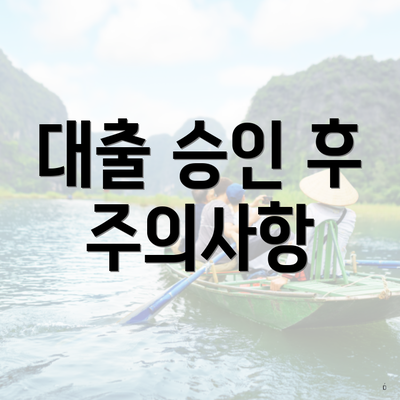대출 승인 후 주의사항