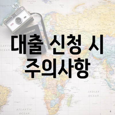 대출 신청 시 주의사항