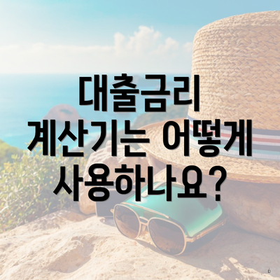 대출금리 계산기는 어떻게 사용하나요?