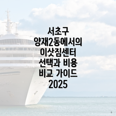 서초구 양재2동에서의 이삿짐센터 선택과 비용 비교 가이드 2025