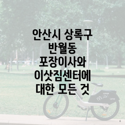 안산시 상록구 반월동 포장이사와 이삿짐센터에 대한 모든 것