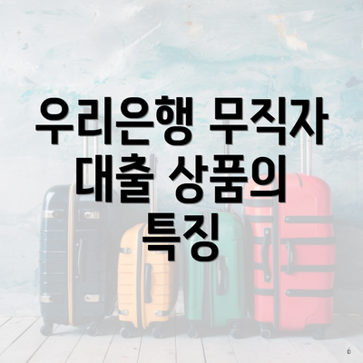 우리은행 무직자 대출 상품의 특징