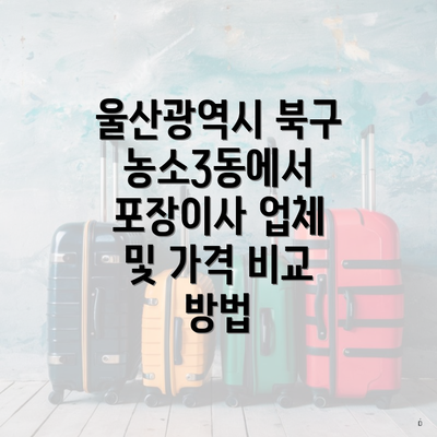 울산광역시 북구 농소3동에서 포장이사 업체 및 가격 비교 방법