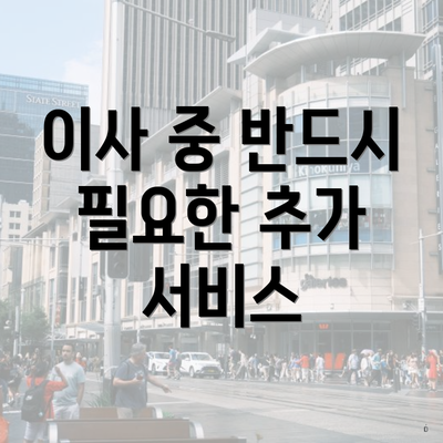 이사 중 반드시 필요한 추가 서비스