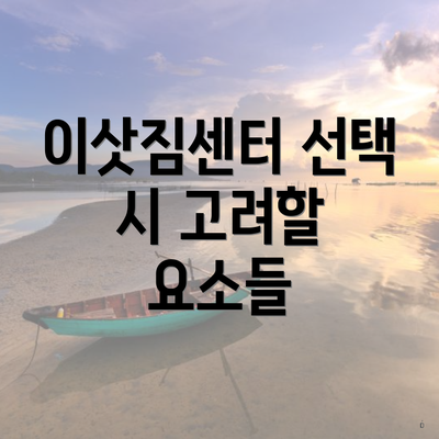 이삿짐센터 선택 시 고려할 요소들