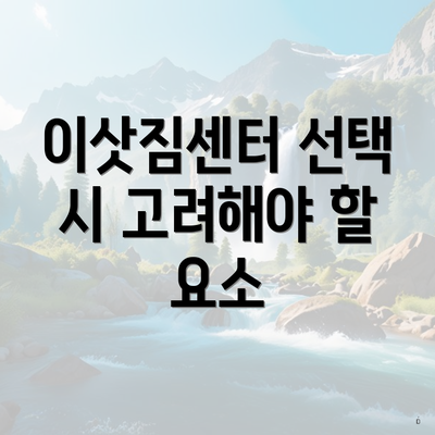 이삿짐센터 선택 시 고려해야 할 사항