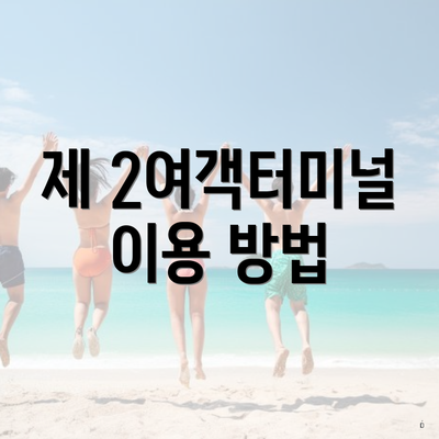 제 2여객터미널 이용 방법