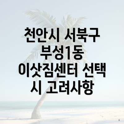 천안시 서북구 부성1동 이삿짐센터 선택 시 고려사항