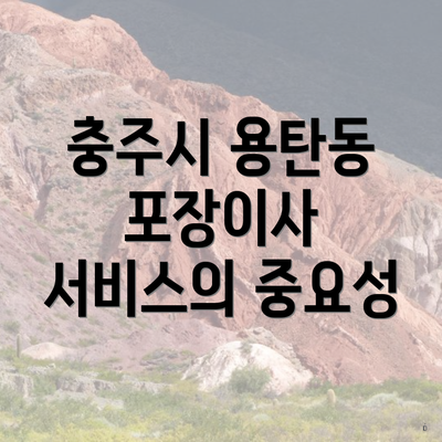 충주시 용탄동 포장이사 서비스의 중요성