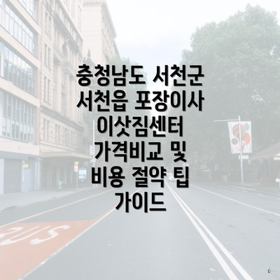 충청남도 서천군 서천읍 포장이사 이삿짐센터 가격비교 및 비용 절약 팁 가이드
