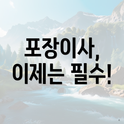 포장이사, 이제는 필수!