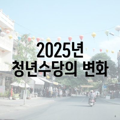 2025년 청년수당의 변화