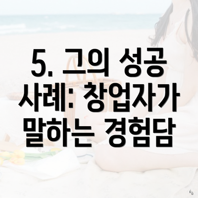 5. 그의 성공 사례: 창업자가 말하는 경험담