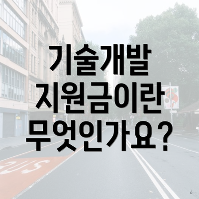 기술개발 지원금이란 무엇인가요?