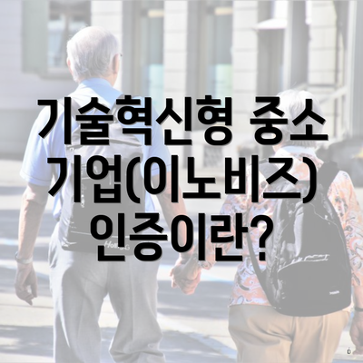 기술혁신형 중소기업(이노비즈) 인증이란?