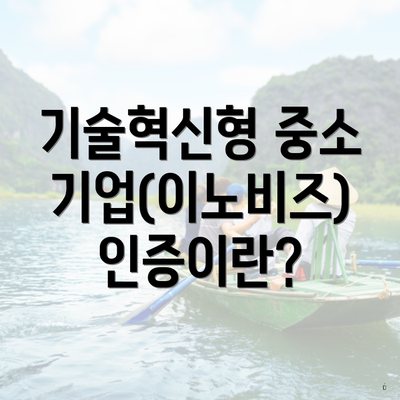 기술혁신형 중소기업(이노비즈) 인증이란?