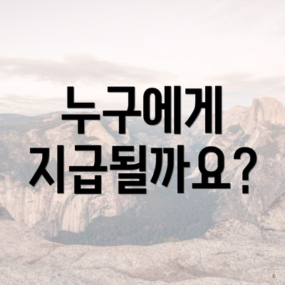 누구에게 지급될까요?