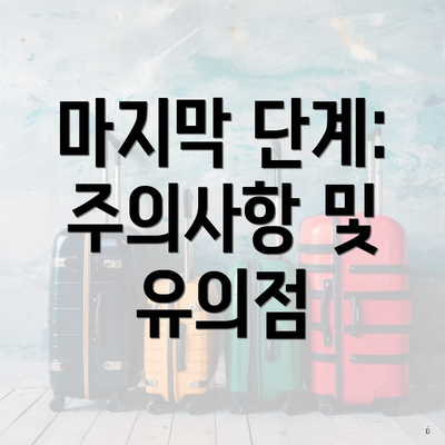 마지막 단계: 주의사항 및 유의점