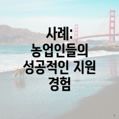 사례: 농업인들의 성공적인 지원 경험