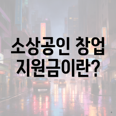 소상공인 창업 지원금이란?