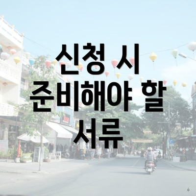 신청 시 준비해야 할 서류