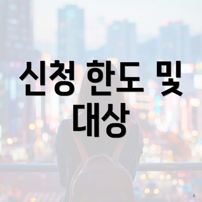 신청 한도 및 대상