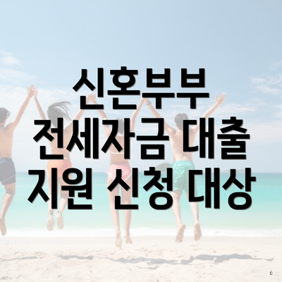 신혼부부 전세자금 대출 지원 신청 대상