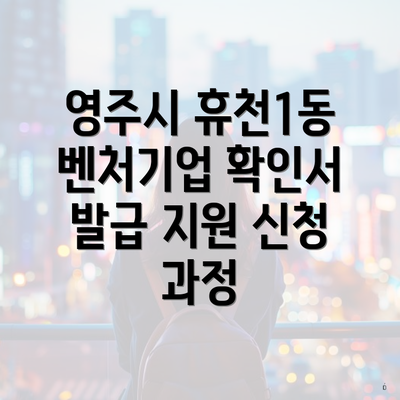 영주시 휴천1동 벤처기업 확인서 발급 지원 신청 과정
