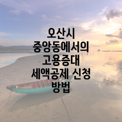 오산시 중앙동에서의 고용증대 세액공제 신청 방법