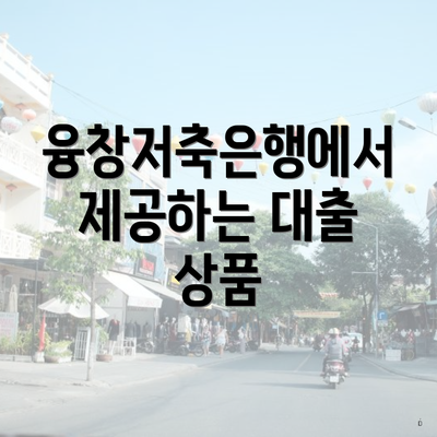 융창저축은행에서 제공하는 대출 상품