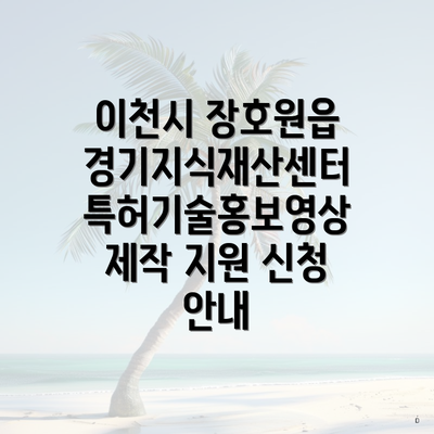 이천시 장호원읍 경기지식재산센터 특허기술홍보영상제작 지원 신청 안내