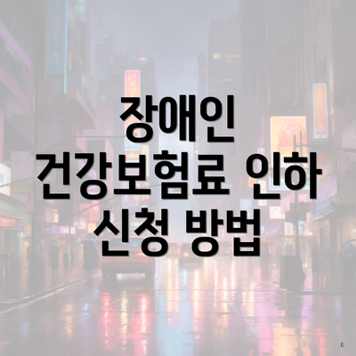 장애인 건강보험료 인하 신청 방법