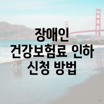 장애인 건강보험료 인하 신청 방법
