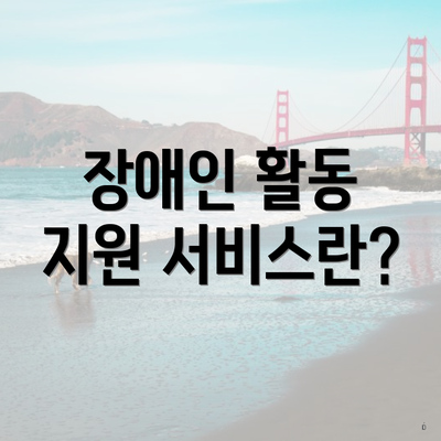 장애인 활동 지원 서비스란?