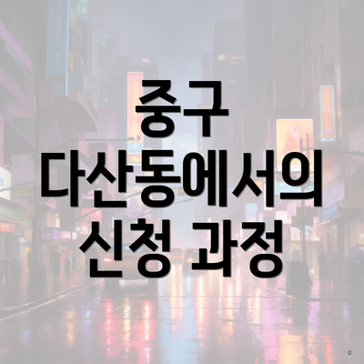 중구 다산동에서의 신청 과정