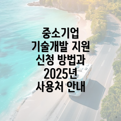 중소기업 기술개발 지원 신청 방법과 2025년 사용처 안내