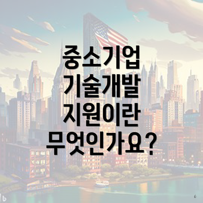 중소기업 기술개발 지원이란 무엇인가요?