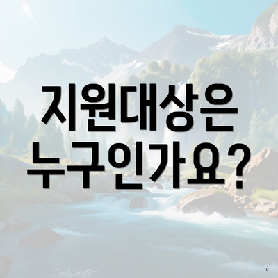 지원대상은 누구인가요?