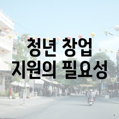 청년 창업 지원의 필요성