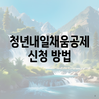 청년내일채움공제 신청 방법