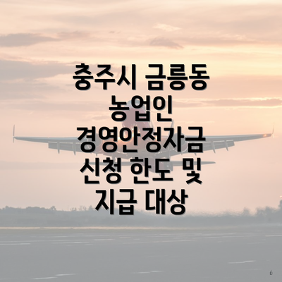 충주시 금릉동 농업인 경영안정자금 신청 한도 및 지급 대상