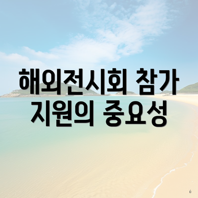 해외전시회 참가 지원의 중요성
