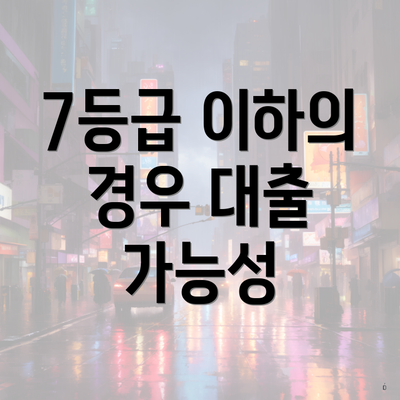 7등급 이하의 경우 대출 가능성