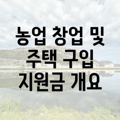 농업 창업 및 주택 구입 지원금 개요