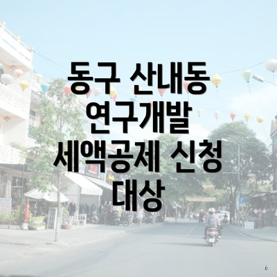 동구 산내동 연구개발 세액공제 신청 대상