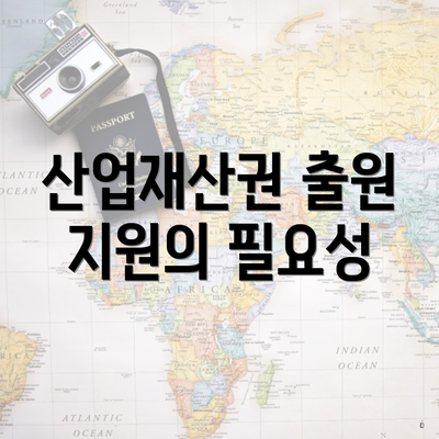 산업재산권 출원 지원의 필요성