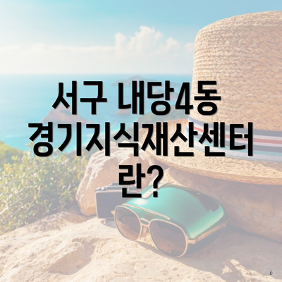 서구 내당4동 경기지식재산센터란?