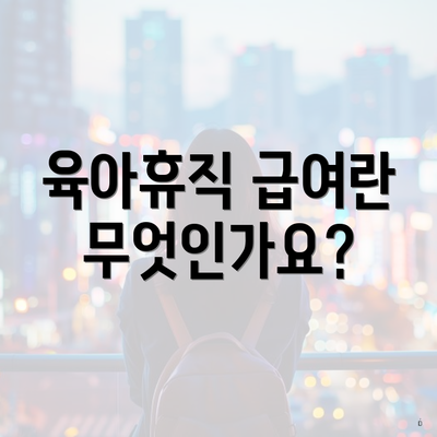 육아휴직 급여란 무엇인가요?