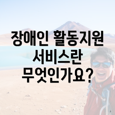 장애인 활동지원 서비스란 무엇인가요?